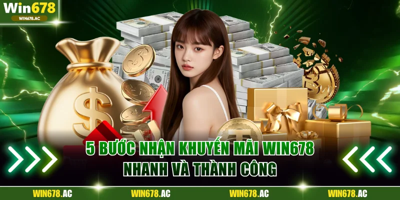 5 bước nhận khuyến mãi Win678 nhanh và thành công