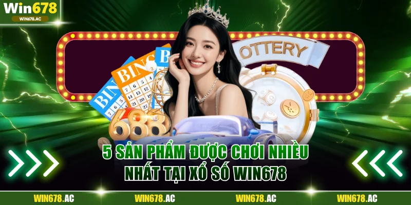 5 sản phẩm được chơi nhiều nhất tại xổ số Win678