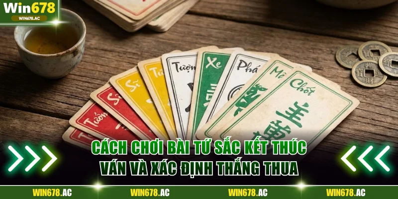 Cách chơi bài tứ sắc kết thúc ván và xác định thắng thua