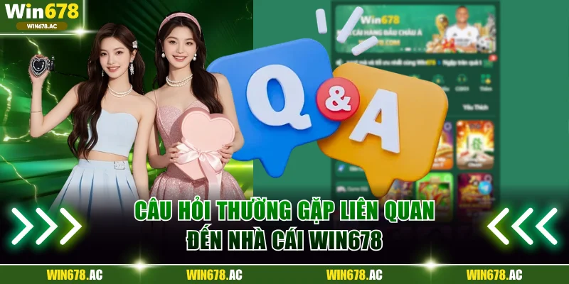 Câu hỏi thường gặp liên quan đến nhà cái Win678