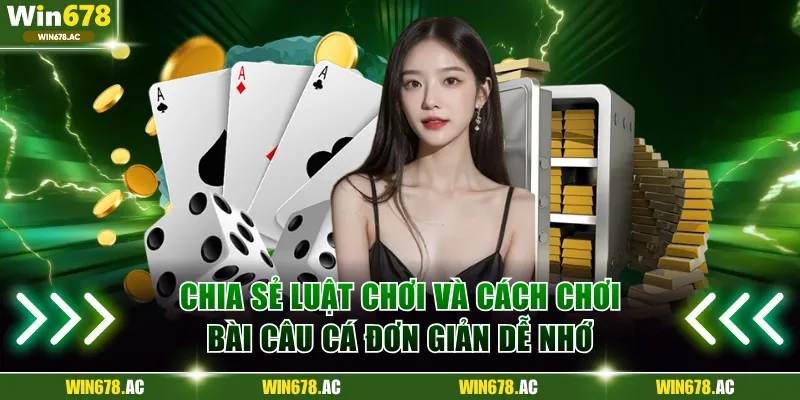 Chia sẻ luật chơi và cách chơi bài câu cá đơn giản dễ nhớ