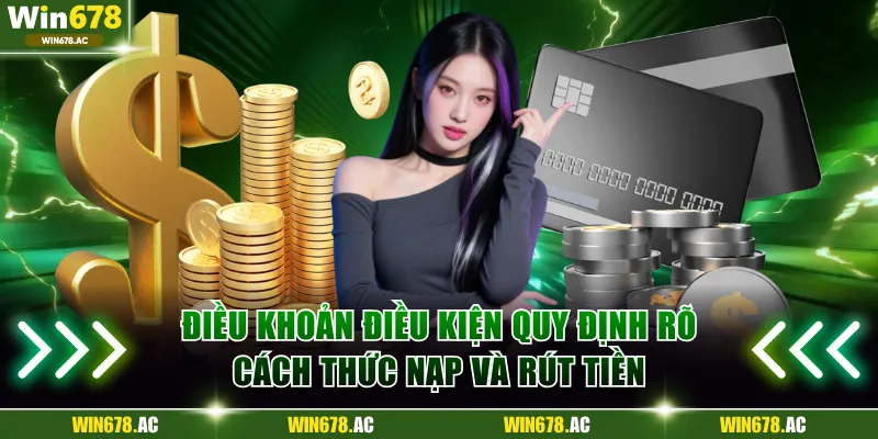 Điều khoản điều kiện quy định rõ cách thức nạp và rút tiền