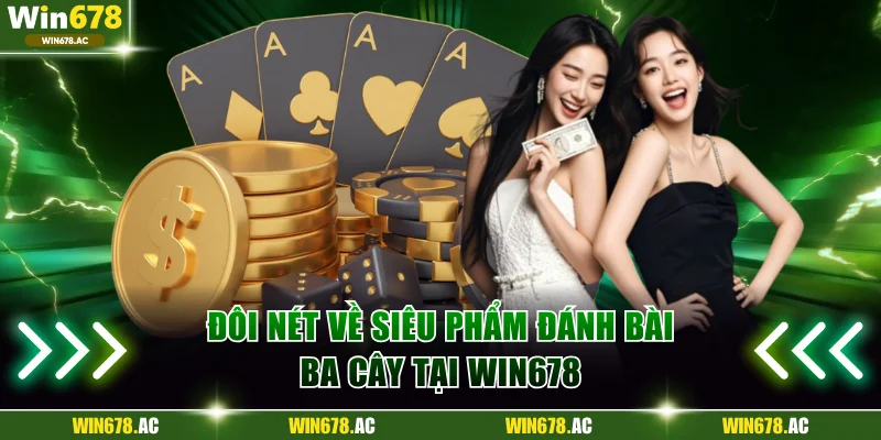 Đôi nét về siêu phẩm đánh bài ba cây tại Win678