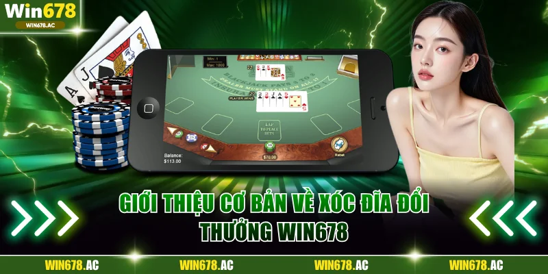 Giới thiệu cơ bản về xóc đĩa đổi thưởng Win678