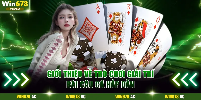 Giới thiệu về trò chơi giải trí bài câu cá hấp dẫn
