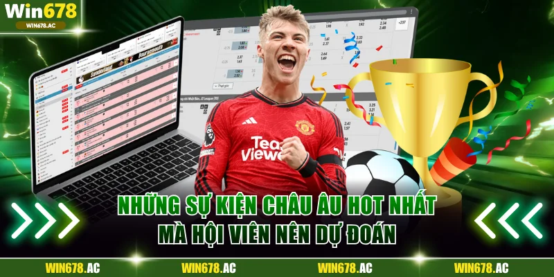 Những sự kiện châu Âu hot nhất mà hội viên nên dự đoán