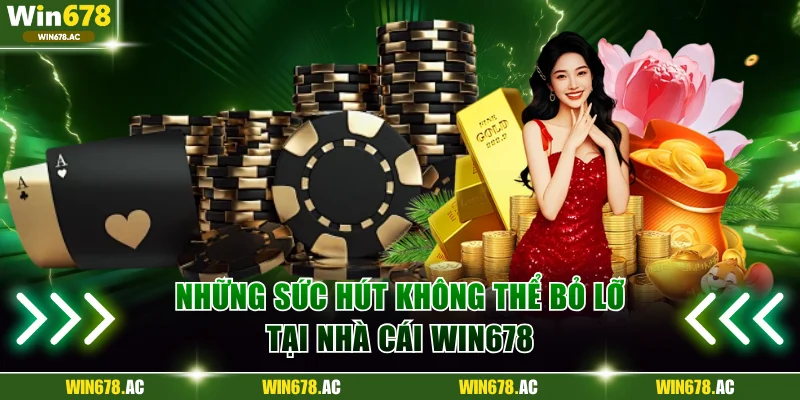 Những sức hút không thể bỏ lỡ tại nhà cái Win678