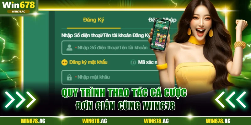Quy trình thao tác cá cược đơn giản cùng Win678
