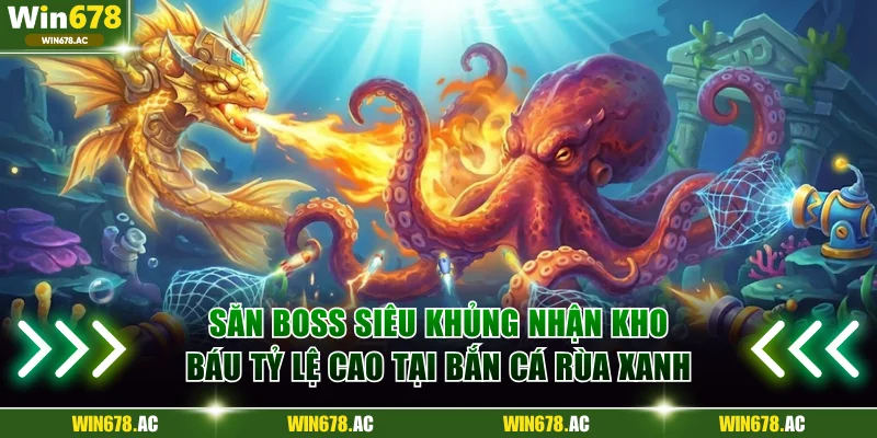 Săn Boss siêu khủng nhận kho báu tỷ lệ cao tại bắn cá Rùa Xanh