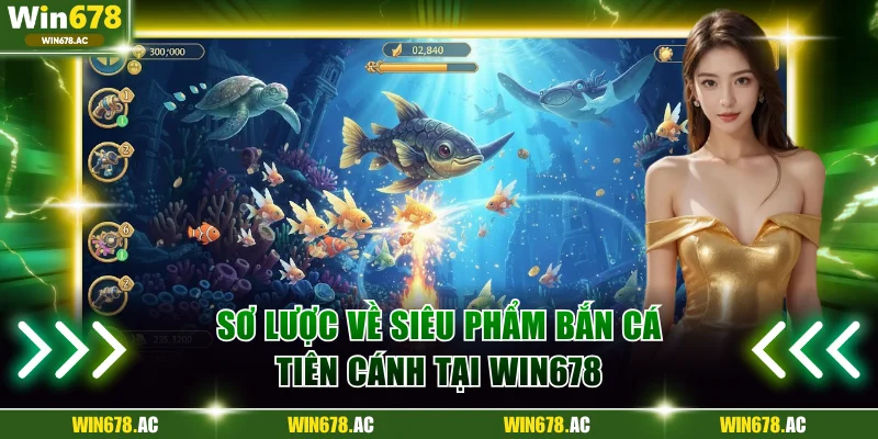 Sơ lược về siêu phẩm bắn cá Tiên Cánh tại Win678