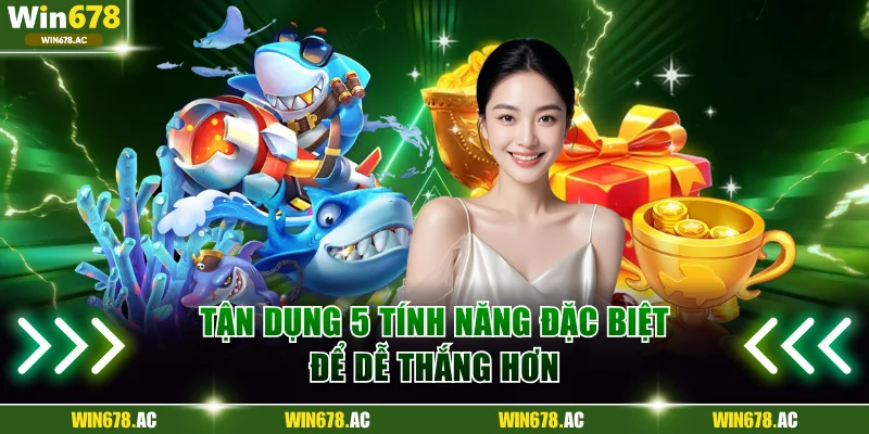 Tận dụng 5 tính năng đặc biệt để dễ thắng hơn