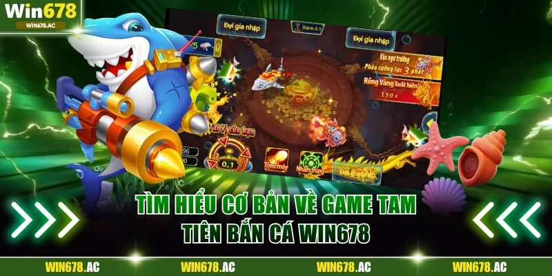 Tìm hiểu cơ bản về game Tam Tiên bắn cá Win678