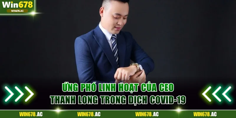 Ứng phó linh hoạt của CEO Thanh Long trong dịch Covid-19