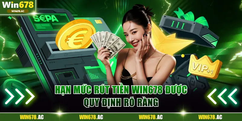 Hạn mức rút tiền Win678 được quy định rõ ràng